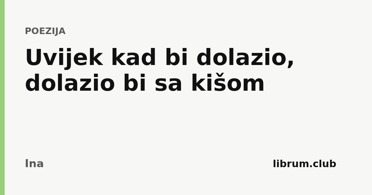 Uvijek kad bi dolazio, dolazio bi sa kišom