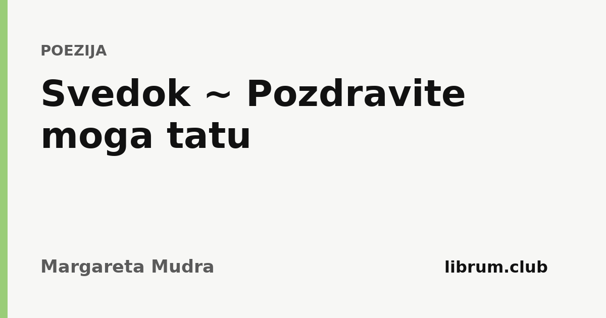 Kartica teksta „Svedok ~ Pozdravite moga tatu” — Margareta Mudra