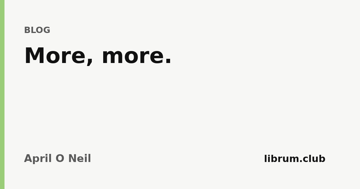 More, more.