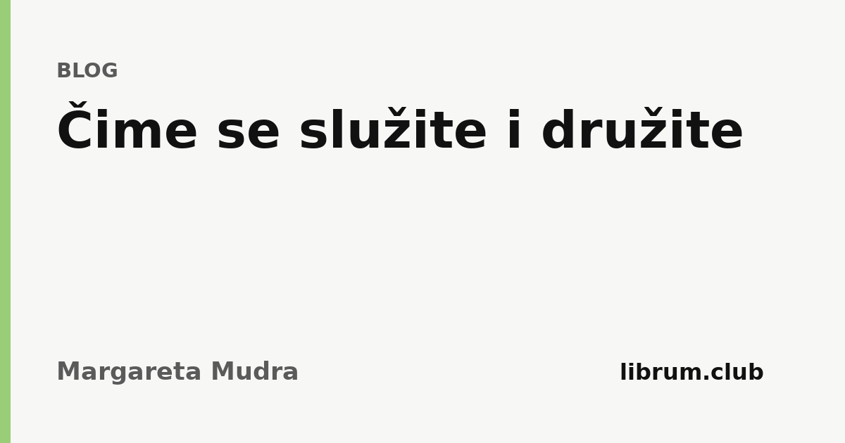 Čime se služite i družite