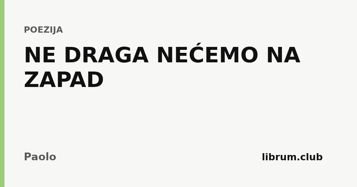 NE DRAGA NEĆEMO NA ZAPAD