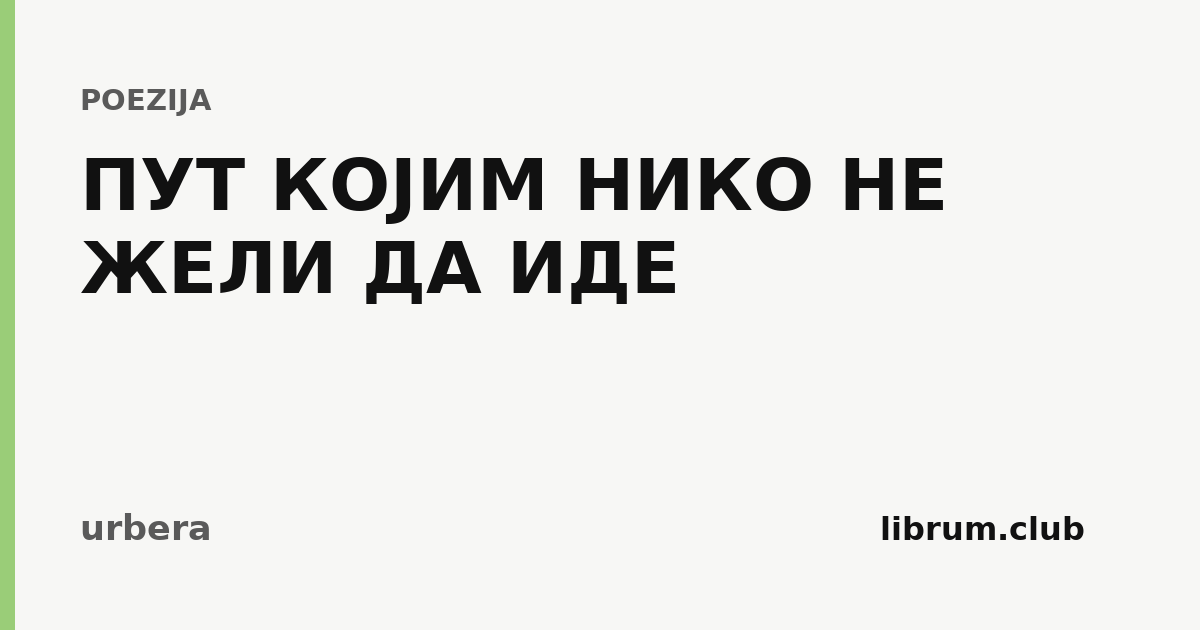 Kartica teksta „ПУТ КОЈИМ НИКО НЕ ЖЕЛИ ДА ИДЕ” — urbera