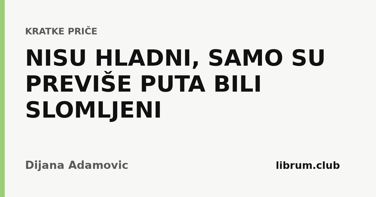 Kartica teksta „NISU HLADNI, SAMO SU PREVIŠE PUTA BILI SLOMLJENI” — Dijana Adamovic